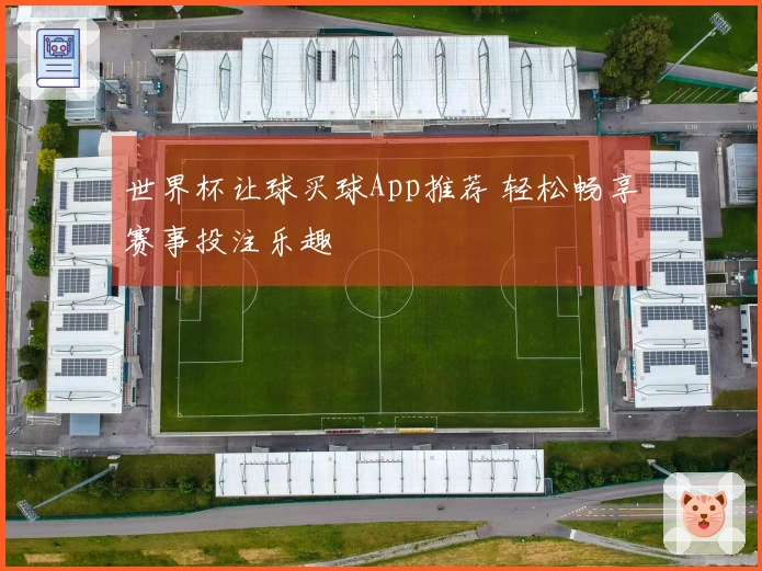 世界杯让球买球App推荐 轻松畅享赛事投注乐趣