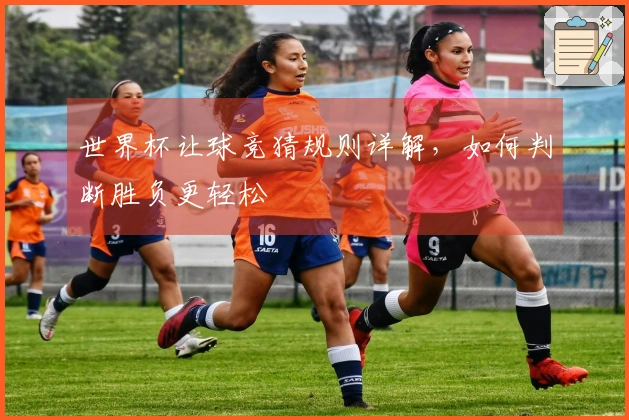 世界杯让球竞猜规则详解，如何判断胜负更轻松