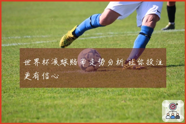 世界杯滚球赔率走势分析 让你投注更有信心