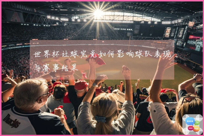 世界杯让球究竟如何影响球队表现与赛事结果