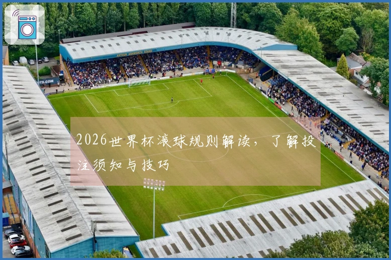 2026世界杯滚球规则解读，了解投注须知与技巧